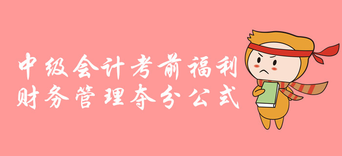 中級(jí)會(huì)計(jì)財(cái)務(wù)管理科目考前超強(qiáng)干貨！必備公式速來(lái)領(lǐng)?。? suffix=