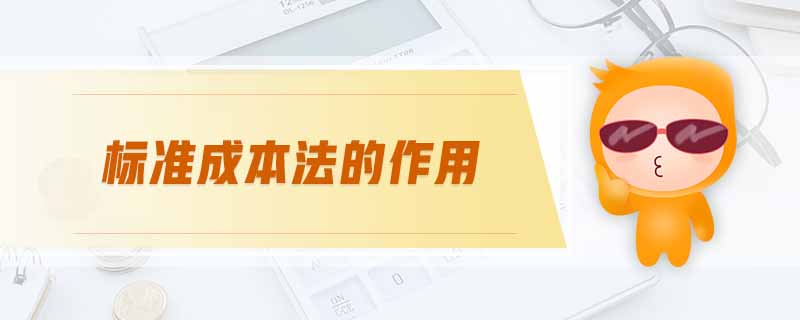 標(biāo)準(zhǔn)成本法的作用 標(biāo)準(zhǔn)成本法的作用