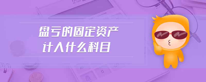 盤(pán)虧的固定資產(chǎn)計(jì)入什么科目