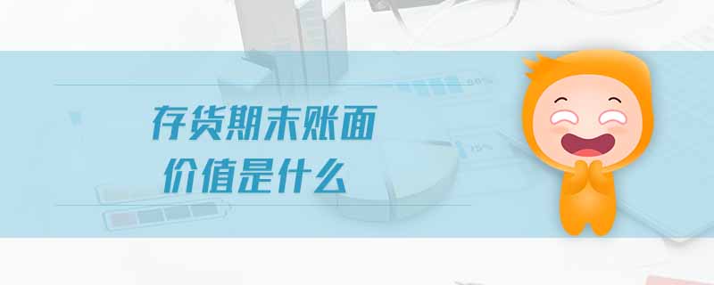 存貨期末賬面價值是什么 存貨期末賬面價值是什么