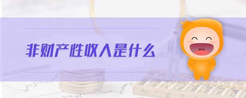 非財產(chǎn)性收入是什么 非財產(chǎn)性收入是什么