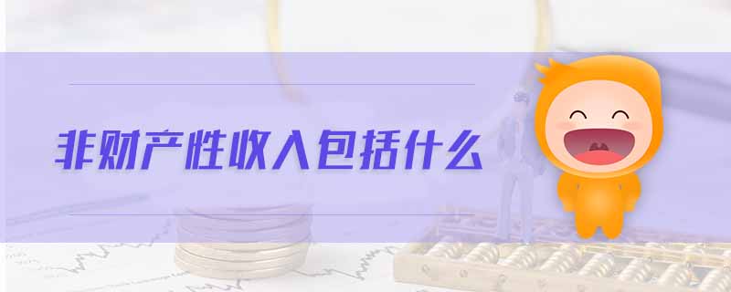非財產(chǎn)性收入包括什么 非財產(chǎn)性收入包括什么