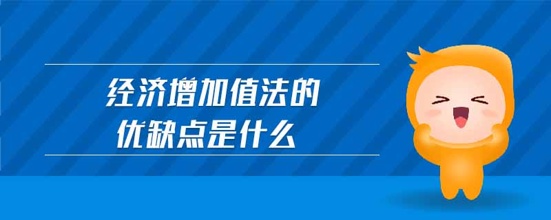 經(jīng)濟(jì)增加值法的優(yōu)缺點(diǎn)是什么 經(jīng)濟(jì)增加值法的優(yōu)缺點(diǎn)是什么