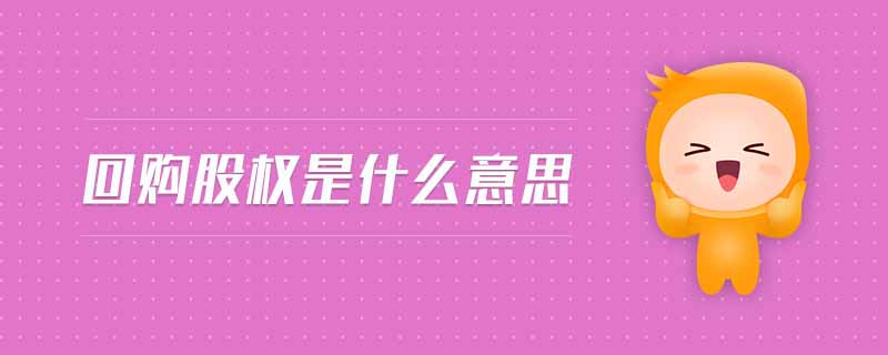 回購(gòu)股權(quán)是什么意思 回購(gòu)股權(quán)是什么意思