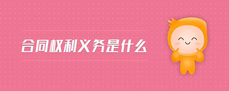 合同權(quán)利義務(wù)是什么 合同權(quán)利義務(wù)是什么
