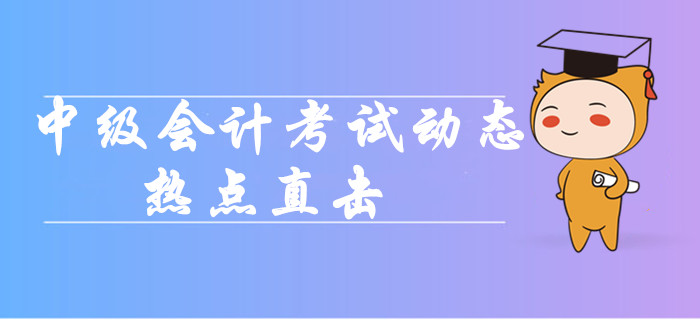 2019年中級(jí)會(huì)計(jì)職稱考試動(dòng)態(tài)熱點(diǎn)直擊！各批次難度分析！
