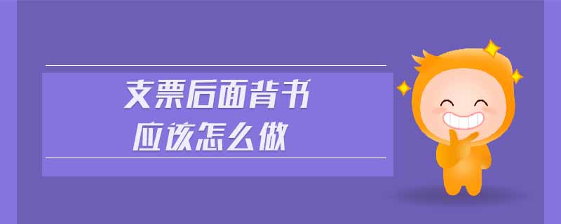 支票后面背書應(yīng)該怎么做