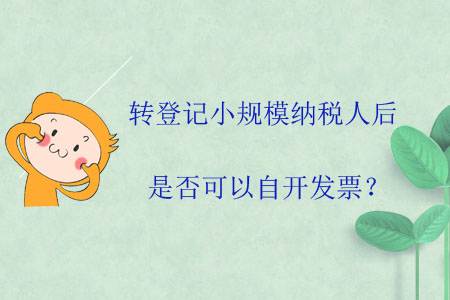 轉(zhuǎn)登記小規(guī)模納稅人后是否可以自開發(fā)票？
