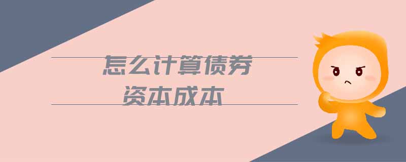 怎么計(jì)算債券資本成本 怎么計(jì)算債券資本成本