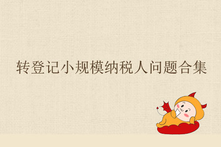 轉(zhuǎn)登記小規(guī)模納稅人問題合集