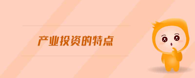 產(chǎn)業(yè)投資的特點