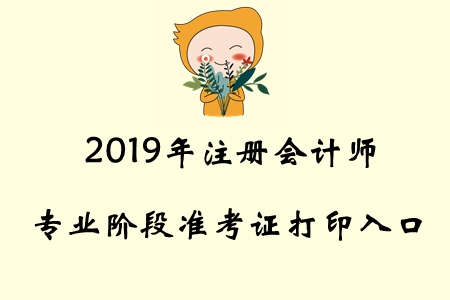 2019年上海注冊會計師專業(yè)階段準(zhǔn)考證打印入口已開通