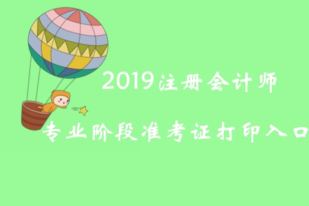 2019年云南注冊會(huì)計(jì)師專業(yè)階段準(zhǔn)考證打印入口已開通