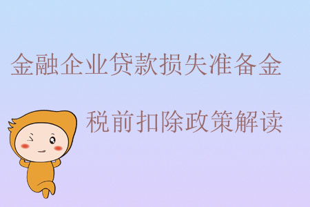 金融企業(yè)貸款損失準備金稅前扣除政策解讀