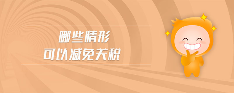 哪些情形可以減免關(guān)稅