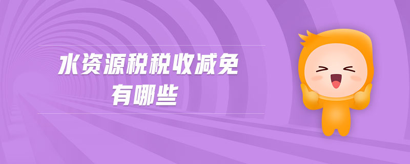 水資源稅稅收減免有哪些 水資源稅稅收減免有哪些