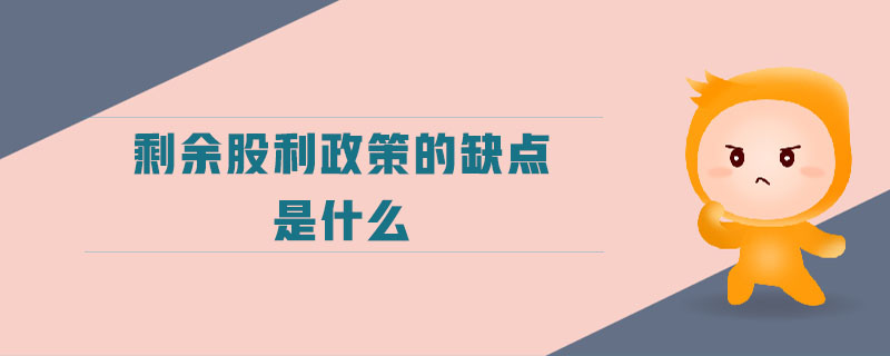剩余股利政策的缺點(diǎn)是什么 剩余股利政策的缺點(diǎn)是什么
