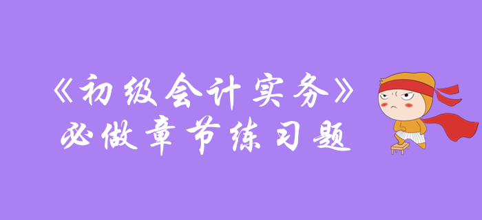 《初級會計實務(wù)》必做章節(jié)練習(xí)題