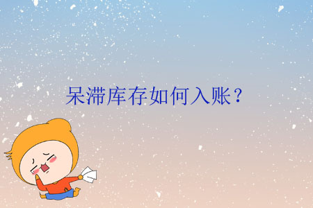 呆滯庫(kù)存如何入賬？