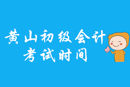 黃山初級(jí)會(huì)計(jì)考試時(shí)間是哪天？