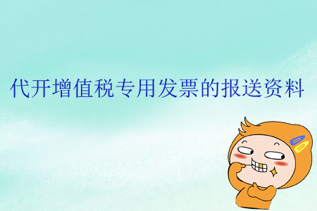 代開增值稅專用發(fā)票的報送資料
