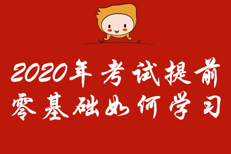2020年初級會計考試時間提前，零基礎考生怎樣學習？