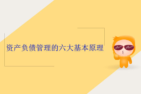資產(chǎn)負(fù)債管理的六大基本原理 資產(chǎn)負(fù)債管理的六大基本原理