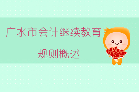 2019年湖北省廣水市會計繼續(xù)教育規(guī)則概述 2019年湖北省廣水市會計繼續(xù)教育規(guī)則概述