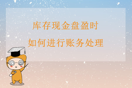 庫存現(xiàn)金盤盈時(shí)，如何進(jìn)行賬務(wù)處理？