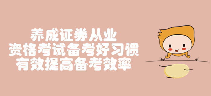 養(yǎng)成證券從業(yè)資格考試備考好習(xí)慣，有效提高備考效率