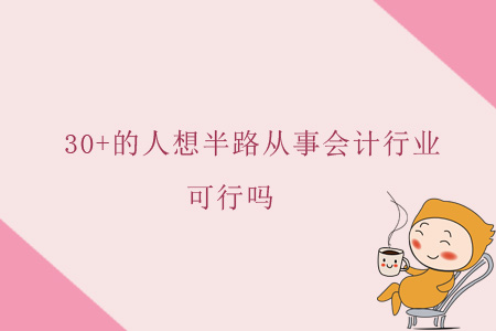 30+的人想半路從事會計行業(yè)，可行嗎？