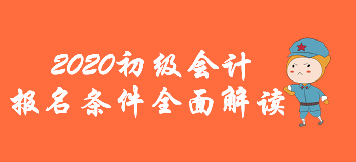 2020年初級會計報名條件全面解讀，你想了解的都在這里！