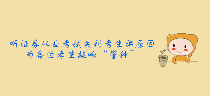 聽證券從業(yè)考試失利考生講原因，為各位考生敲響“警鐘”