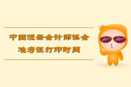 中國注冊會計師協(xié)會準(zhǔn)考證打印時間是什么時候？