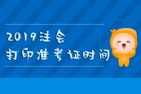 2019年注會(huì)打印準(zhǔn)考證時(shí)間要記牢！