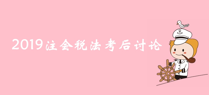 2019年注冊(cè)會(huì)計(jì)師《稅法》考后討論