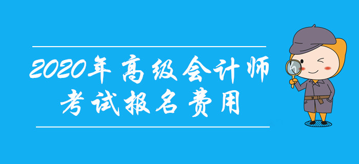 2020年高級會計師考試報名費用公布了嗎？