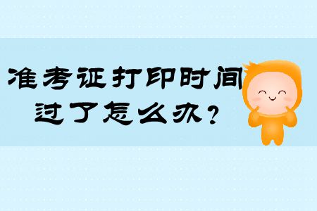 注冊(cè)會(huì)計(jì)師準(zhǔn)考證打印時(shí)間過(guò)了怎么辦？快來(lái)看看！