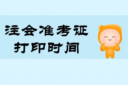 2019年注會準(zhǔn)考證打印時間和考試時間