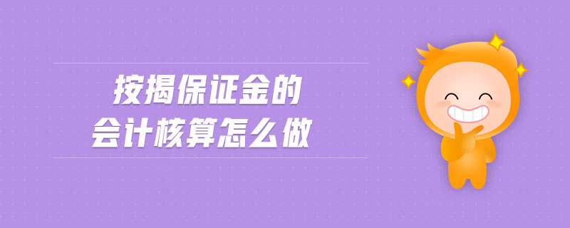 按揭保證金的會(huì)計(jì)核算怎么做 按揭保證金的會(huì)計(jì)核算怎么做