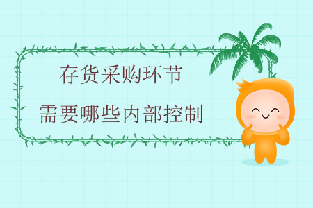 存貨采購環(huán)節(jié)需要哪些內(nèi)部控制？