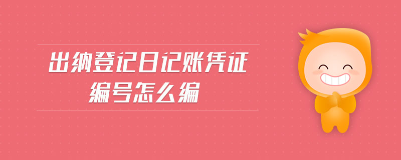 出納登記日記賬憑證編號(hào)怎么編 出納登記日記賬憑證編號(hào)怎么編