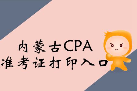 快戳！2019年內蒙古CPA考試準考證打印入口在這！