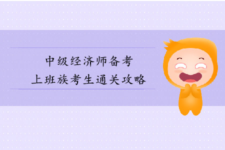 中級經(jīng)濟師上班族考生備考攻略