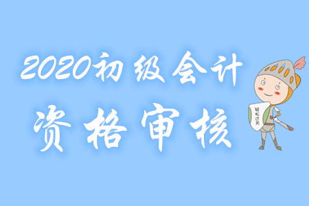 各地區(qū)2020年初級(jí)會(huì)計(jì)報(bào)名考后審核通知匯總