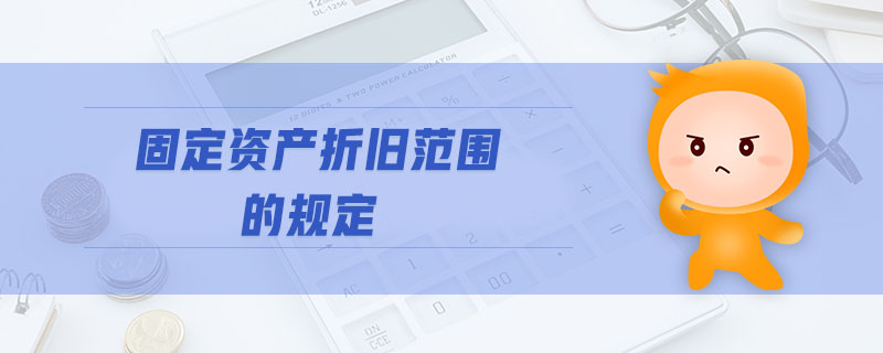 固定資產(chǎn)折舊范圍的規(guī)定