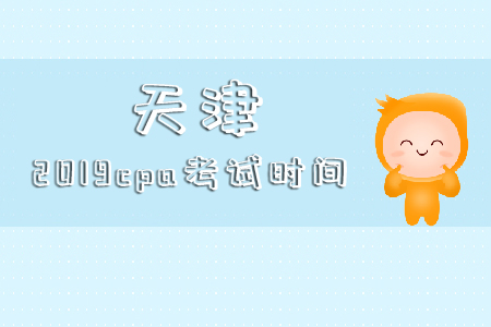 天津2019cpa考試時間具體時候是哪天？