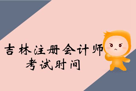 注意！2019年吉林注冊(cè)會(huì)計(jì)師考試時(shí)間公布了！