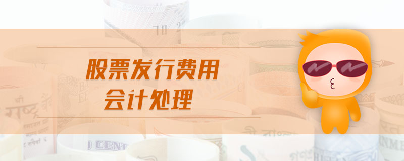 股票發(fā)行費用會計處理 股票發(fā)行費用會計處理