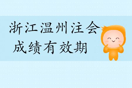速看！2019年浙江溫州注會成績有效期是多久？